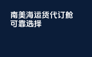 南美海运货代订舱，可靠选择