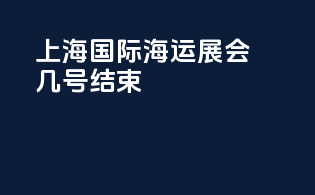 上海国际海运展会几号结束