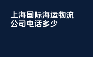 上海国际海运物流公司电话多少