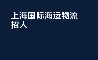 上海国际海运物流招人