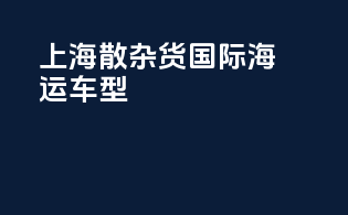 上海散杂货国际海运车型