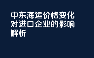 中东海运价格变化对进口企业的影响解析
