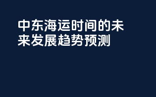 中东海运时间的未来发展趋势预测