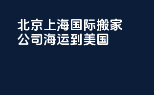 北京上海国际搬家公司海运到美国