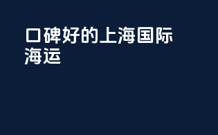 口碑好的上海国际海运