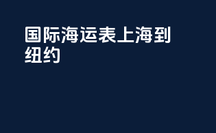 国际海运表上海到纽约