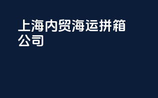 上海内贸海运拼箱公司