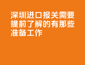 深圳进口报关需要提前了解的有那些准备工作？