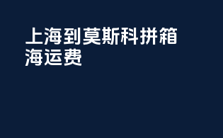 上海到莫斯科拼箱海运费