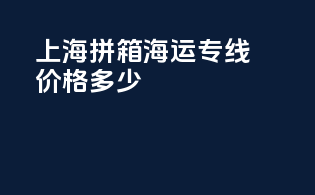 上海拼箱海运专线价格多少