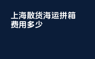 上海散货海运拼箱费用多少
