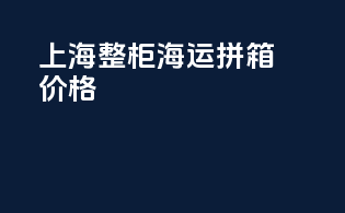 上海整柜海运拼箱价格