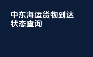 中东海运货物到达状态查询