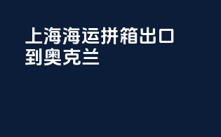 上海海运拼箱出口到奥克兰