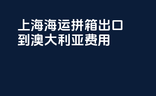 上海海运拼箱出口到澳大利亚费用