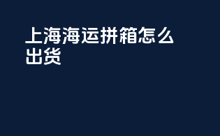 上海海运拼箱怎么出货