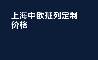 上海中欧班列定制价格