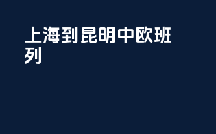 上海到昆明中欧班列