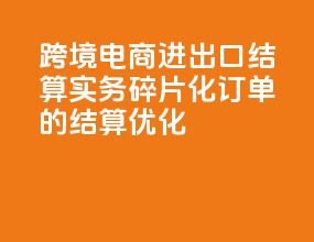 跨境电商进出口结算实务：碎片化订单的结算优化