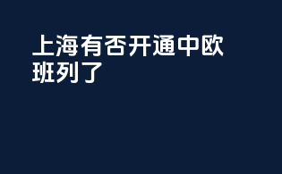 上海有否开通中欧班列了