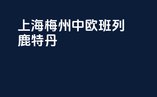 上海梅州中欧班列鹿特丹