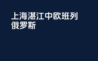 上海湛江中欧班列俄罗斯