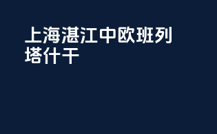 上海湛江中欧班列塔什干