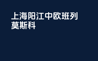 上海阳江中欧班列莫斯科