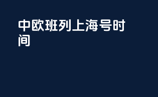 中欧班列 上海号 时间