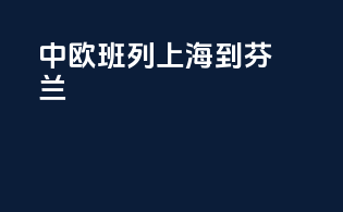 中欧班列上海到芬兰