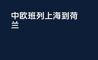 中欧班列上海到荷兰