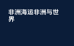 非洲海运：connecting非洲与世界