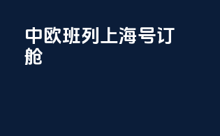 中欧班列上海号订舱