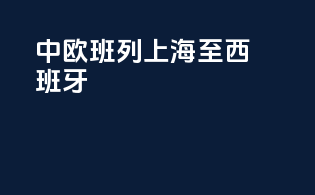 中欧班列上海至西班牙