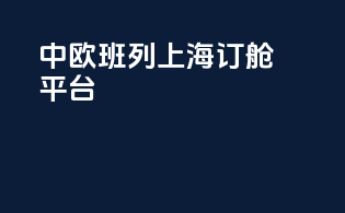 中欧班列上海订舱平台