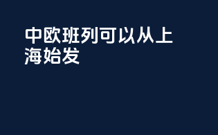 中欧班列可以从上海始发