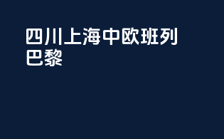 四川上海中欧班列巴黎