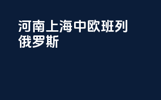河南上海中欧班列俄罗斯