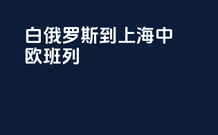 白俄罗斯到上海中欧班列