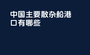 中国主要散杂船港口有哪些