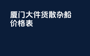 厦门大件货散杂船价格表