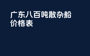 广东八百吨散杂船价格表
