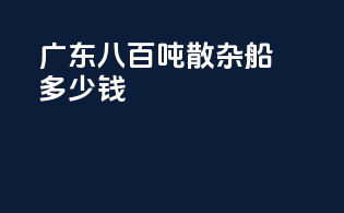 广东八百吨散杂船多少钱