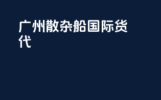 广州散杂船国际货代