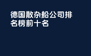 德国散杂船公司排名榜前十名