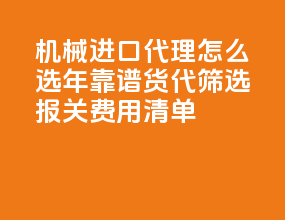 机械进口代理怎么选？2025 年靠谱货代筛选 + 报关费用清单