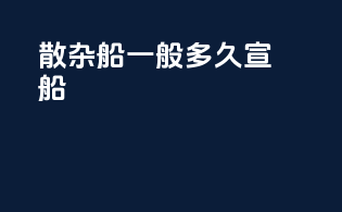 散杂船一般多久宣船