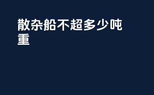 散杂船不超多少吨重