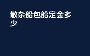 散杂船包船定金多少