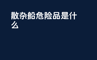 散杂船危险品是什么